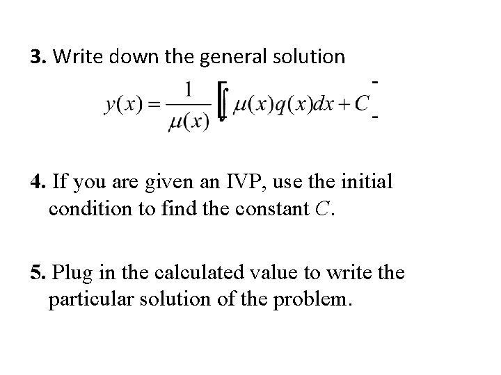 3. Write down the general solution 4. If you are given an IVP, use