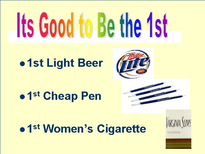 l 1 st Light Beer l 1 st Cheap Pen l 1 st Women’s