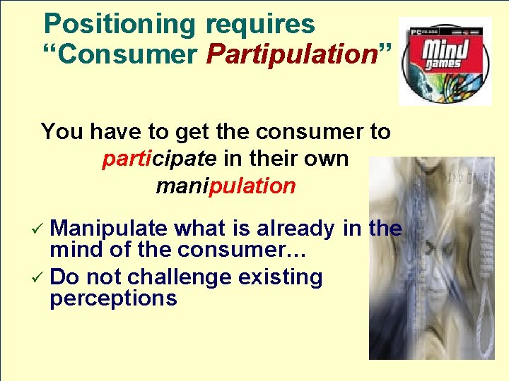 Positioning requires “Consumer Partipulation” You have to get the consumer to participate in their