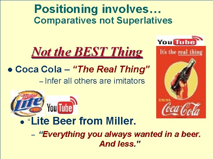 Positioning involves… Comparatives not Superlatives Not the BEST Thing l Coca Cola – “The
