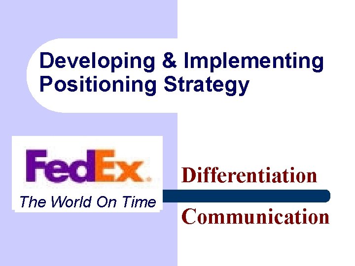 Developing & Implementing Positioning Strategy Differentiation The World On Time Communication 