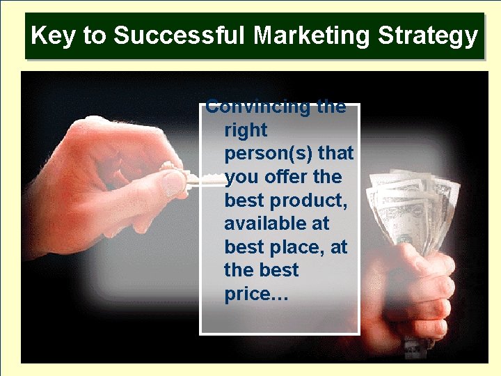 Key to Successful Marketing Strategy Convincing the right person(s) that you offer the best