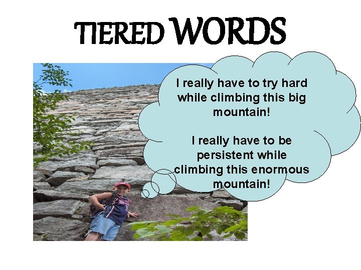 TIERED WORDS I really have to try hard while climbing this big mountain! I