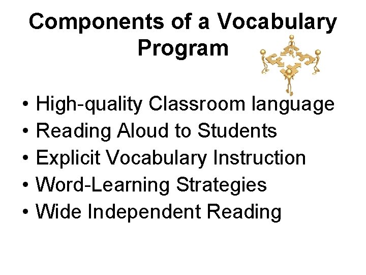 Components of a Vocabulary Program • • • High-quality Classroom language Reading Aloud to