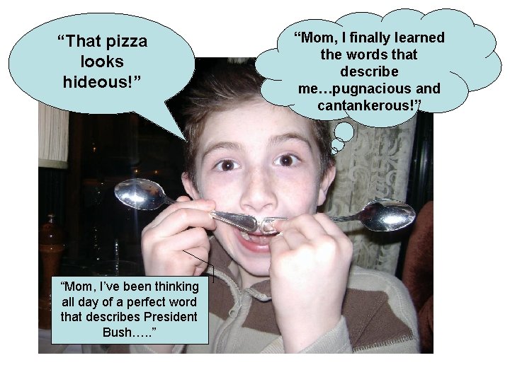 “That pizza looks hideous!” “Mom, I’ve been thinking all day of a perfect word