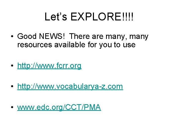Let’s EXPLORE!!!! • Good NEWS! There are many, many resources available for you to