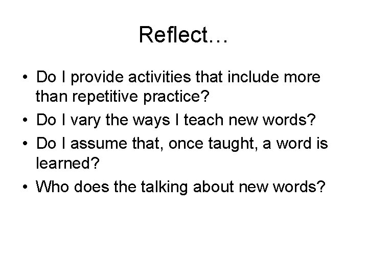 Reflect… • Do I provide activities that include more than repetitive practice? • Do