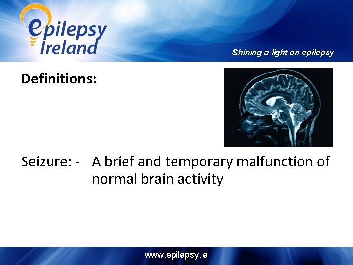 Shining a light on epilepsy Definitions: Seizure: - A brief and temporary malfunction of