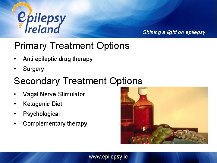 Shining a light on epilepsy Primary Treatment Options • Anti epileptic drug therapy •