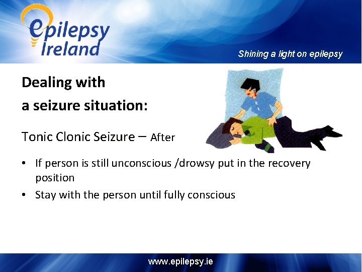 Shining a light on epilepsy Dealing with a seizure situation: Tonic Clonic Seizure –