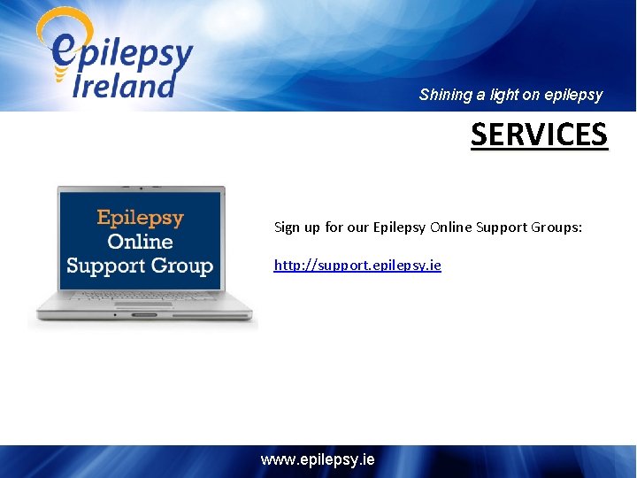 Shining a light on epilepsy SERVICES Sign up for our Epilepsy Online Support Groups: