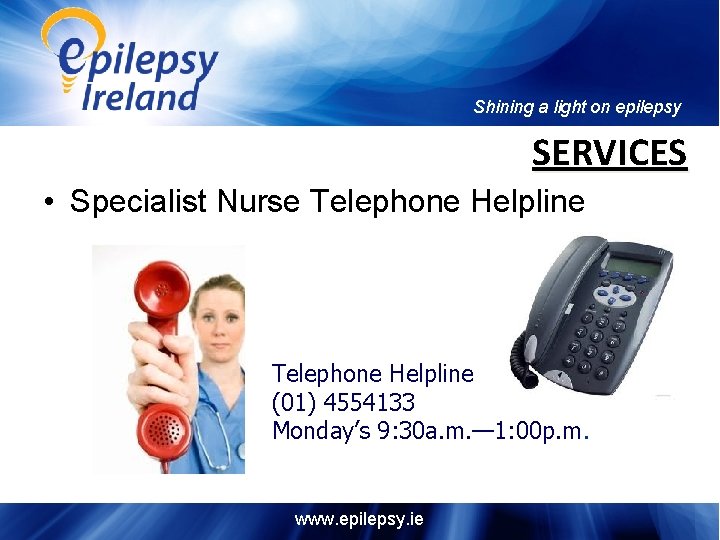 Shining a light on epilepsy SERVICES • Specialist Nurse Telephone Helpline (01) 4554133 Monday’s