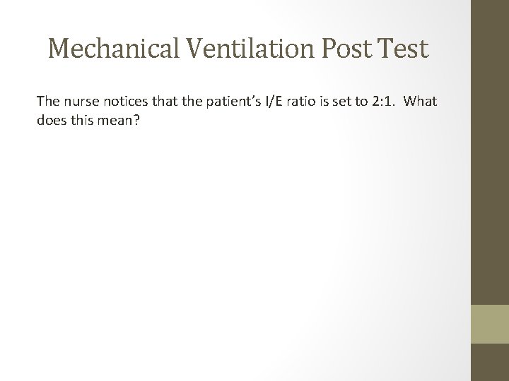 Mechanical Ventilation Post Test The nurse notices that the patient’s I/E ratio is set Mechanical Ventilation Post Test The nurse notices that the patient’s I/E ratio is set