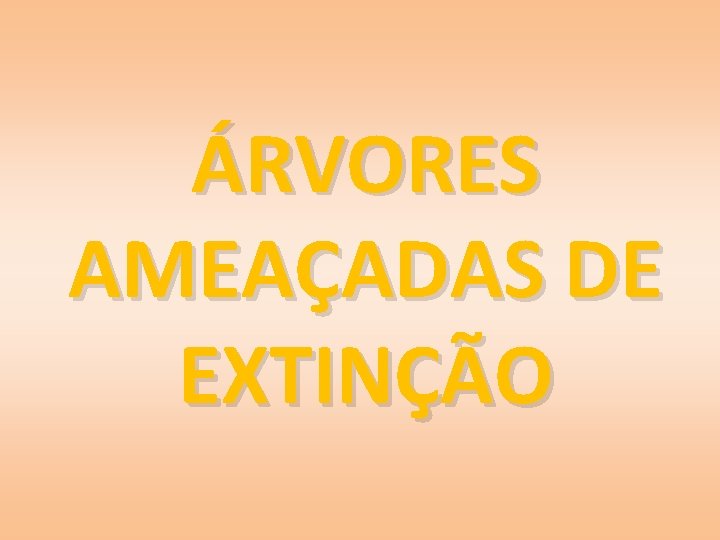 ÁRVORES AMEAÇADAS DE EXTINÇÃO 