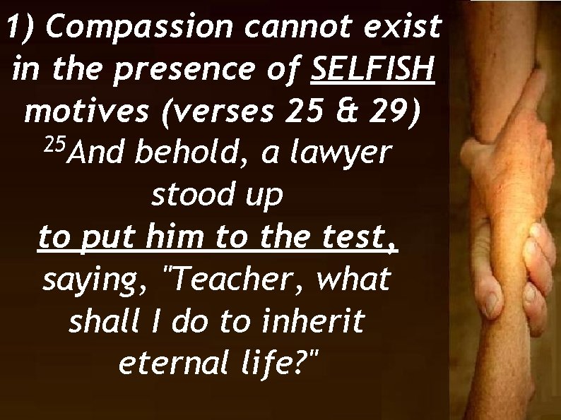 1) Compassion cannot exist in the presence of SELFISH motives (verses 25 & 29)