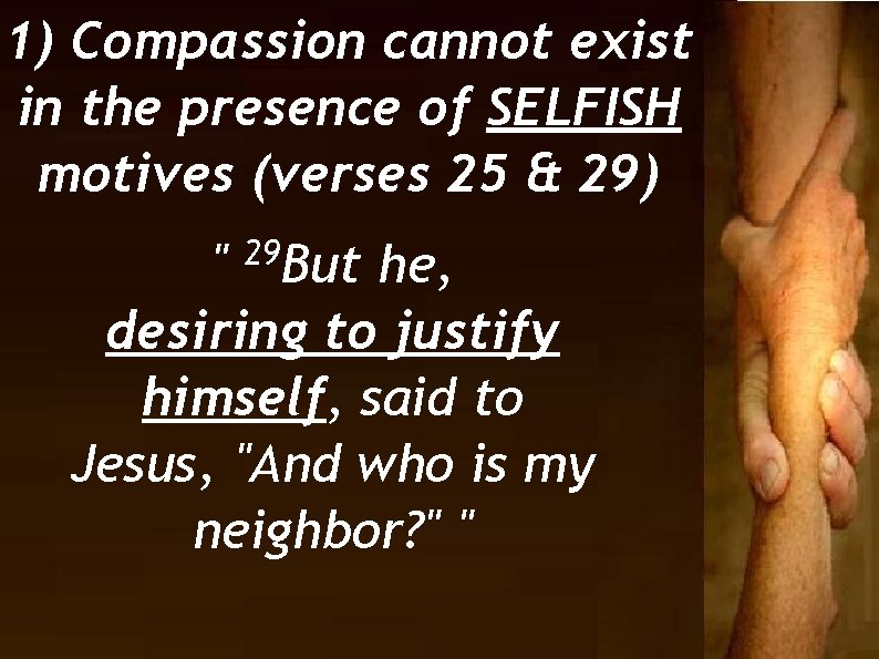 1) Compassion cannot exist in the presence of SELFISH motives (verses 25 & 29)