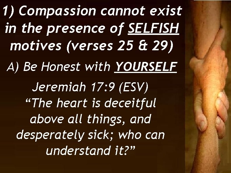 1) Compassion cannot exist in the presence of SELFISH motives (verses 25 & 29)