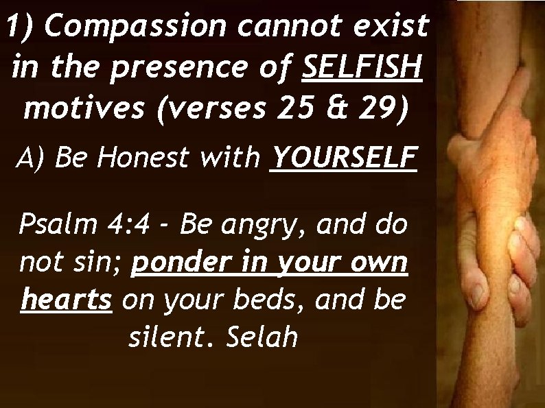 1) Compassion cannot exist in the presence of SELFISH motives (verses 25 & 29)