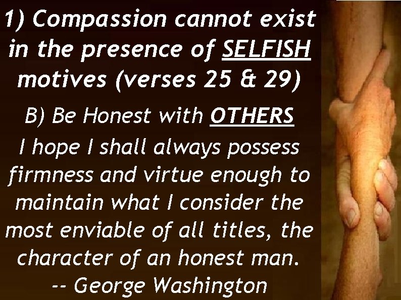 1) Compassion cannot exist in the presence of SELFISH motives (verses 25 & 29)