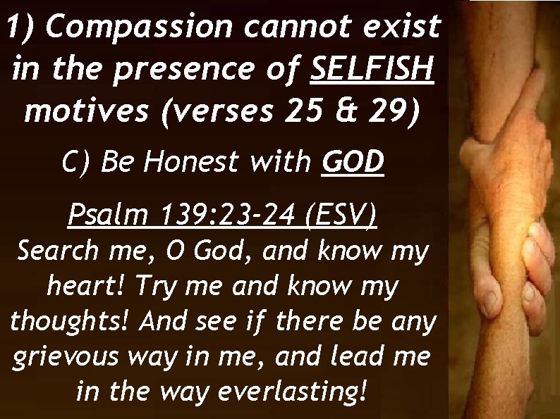 1) Compassion cannot exist in the presence of SELFISH motives (verses 25 & 29)