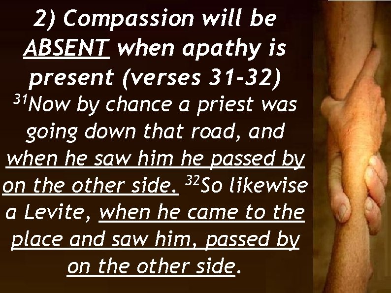 2) Compassion will be ABSENT when apathy is present (verses 31 -32) 31 Now