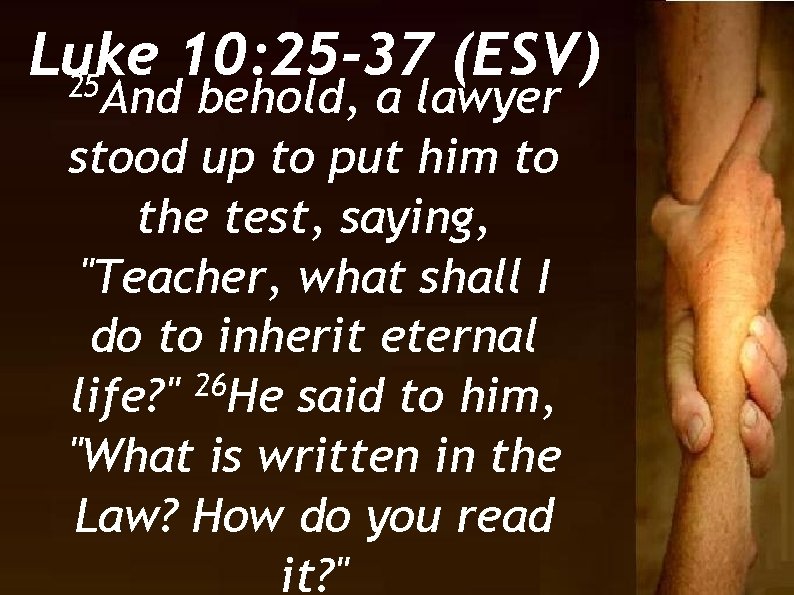 Luke 10: 25 -37 (ESV) 25 And behold, a lawyer stood up to put