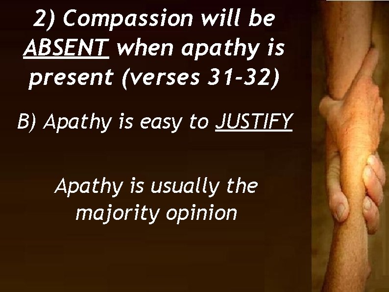2) Compassion will be ABSENT when apathy is present (verses 31 -32) B) Apathy
