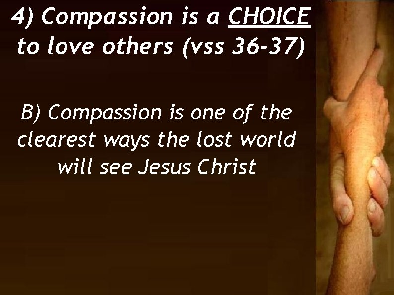 4) Compassion is a CHOICE to love others (vss 36 -37) B) Compassion is