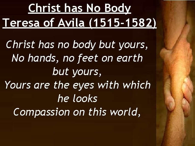 Christ has No Body Teresa of Avila (1515 -1582) Christ has no body but