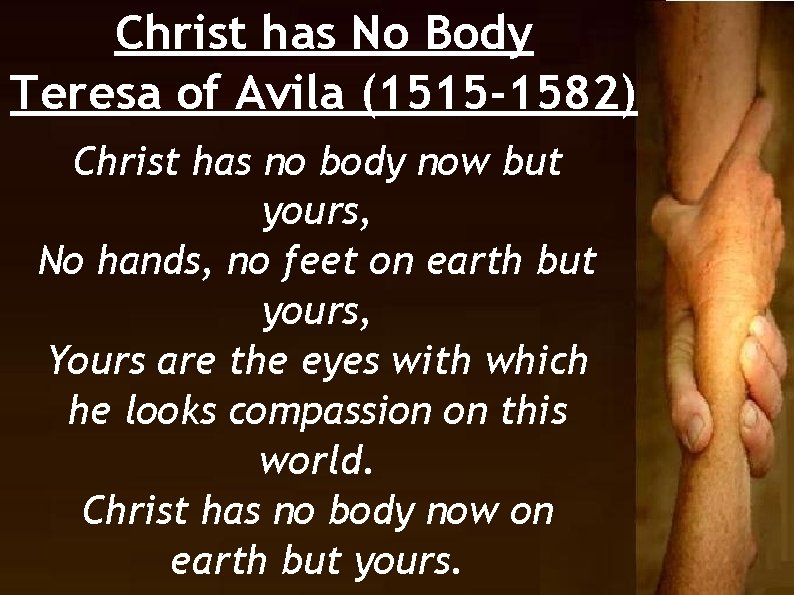 Christ has No Body Teresa of Avila (1515 -1582) Christ has no body now