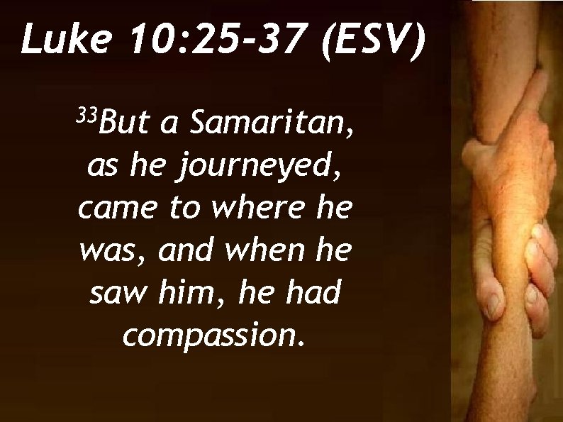 Luke 10: 25 -37 (ESV) 33 But a Samaritan, as he journeyed, came to