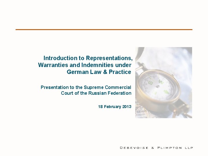 Introduction to Representations, Warranties and Indemnities under German Law & Practice Presentation to the