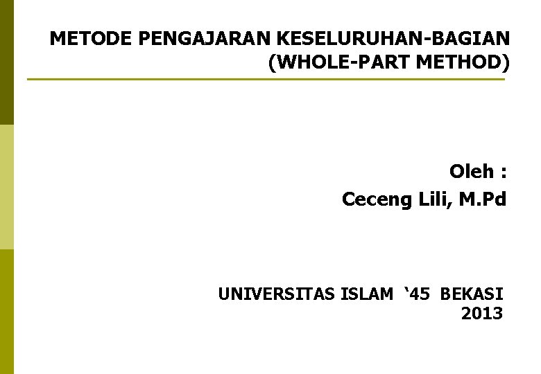 METODE PENGAJARAN KESELURUHAN-BAGIAN (WHOLE-PART METHOD) Oleh : Ceceng Lili, M. Pd UNIVERSITAS ISLAM ‘