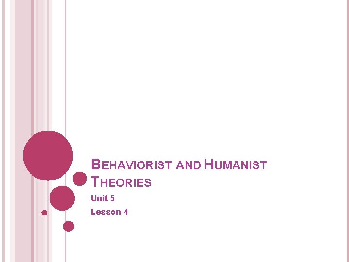 BEHAVIORIST AND HUMANIST THEORIES Unit 5 Lesson 4 