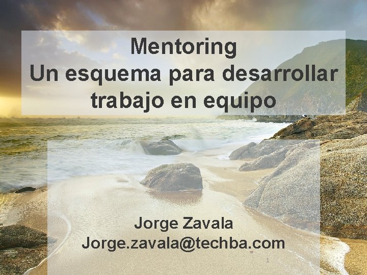 Mentoring Un esquema para desarrollar trabajo en equipo Jorge Zavala Jorge. zavala@techba. com 1