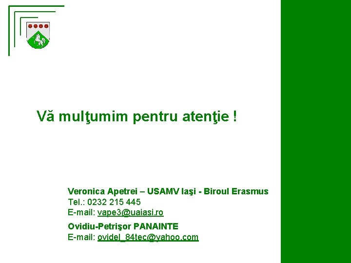 Vă mulţumim pentru atenţie ! Veronica Apetrei – USAMV Iaşi - Biroul Erasmus Tel.