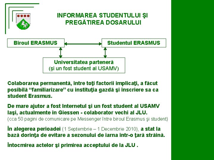 INFORMAREA STUDENTULUI ŞI PREGĂTIREA DOSARULUI Biroul ERASMUS Studentul ERASMUS Universitatea parteneră (şi un fost