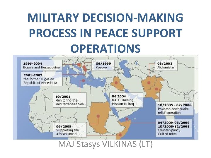 MILITARY DECISION-MAKING PROCESS IN PEACE SUPPORT OPERATIONS MAJ Stasys VILKINAS (LT) 