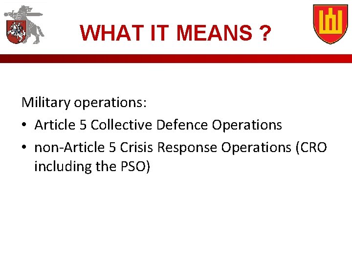 WHAT IT MEANS ? Military operations: • Article 5 Collective Defence Operations • non-Article