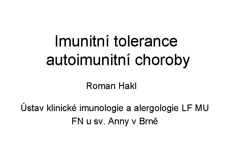 Imunitní tolerance autoimunitní choroby Roman Hakl Ústav klinické imunologie a alergologie LF MU FN