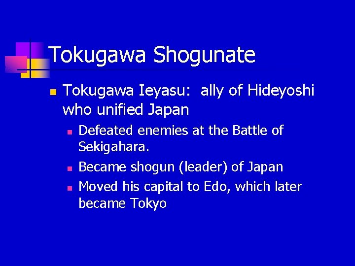 Tokugawa Shogunate n Tokugawa Ieyasu: ally of Hideyoshi who unified Japan n Defeated enemies Tokugawa Shogunate n Tokugawa Ieyasu: ally of Hideyoshi who unified Japan n Defeated enemies