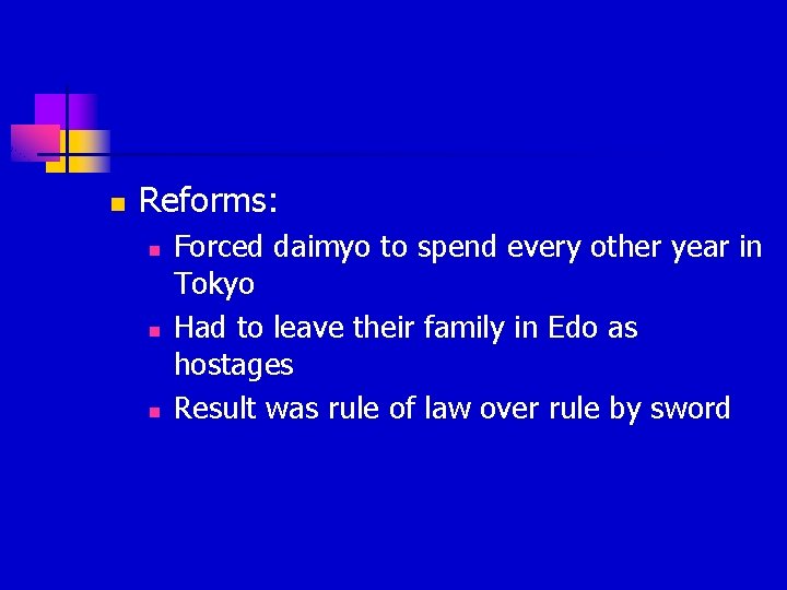 n Reforms: n n n Forced daimyo to spend every other year in Tokyo n Reforms: n n n Forced daimyo to spend every other year in Tokyo