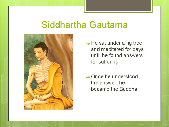 Siddhartha Gautama He sat under a fig tree and meditated for days until he Siddhartha Gautama He sat under a fig tree and meditated for days until he