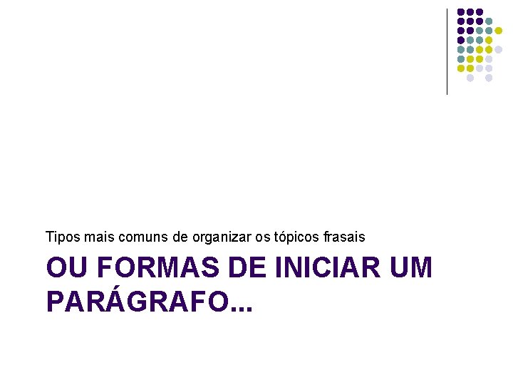 Tipos mais comuns de organizar os tópicos frasais OU FORMAS DE INICIAR UM PARÁGRAFO.