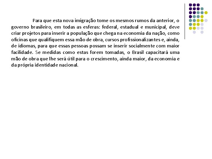 Para que esta nova imigração tome os mesmos rumos da anterior, o governo brasileiro,