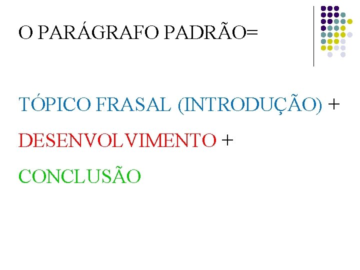 O PARÁGRAFO PADRÃO= TÓPICO FRASAL (INTRODUÇÃO) + DESENVOLVIMENTO + CONCLUSÃO 