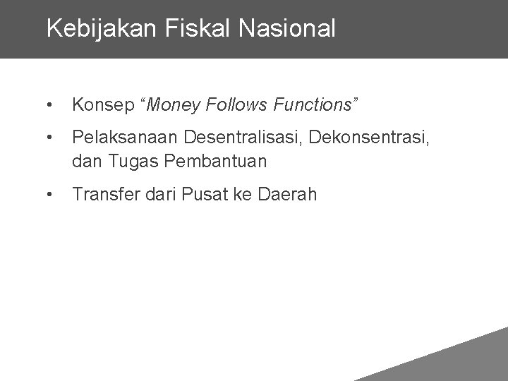 Kebijakan Fiskal Nasional • Konsep “Money Follows Functions” • Pelaksanaan Desentralisasi, Dekonsentrasi, dan Tugas