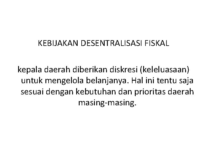 KEBIJAKAN DESENTRALISASI FISKAL kepala daerah diberikan diskresi (keleluasaan) untuk mengelola belanjanya. Hal ini tentu