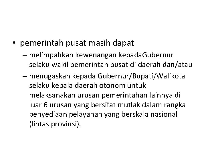  • pemerintah pusat masih dapat – melimpahkan kewenangan kepada. Gubernur selaku wakil pemerintah