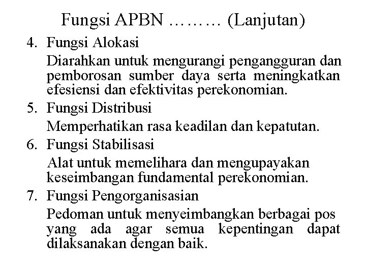 Fungsi APBN ……… (Lanjutan) 4. Fungsi Alokasi Diarahkan untuk mengurangi pengangguran dan pemborosan sumber